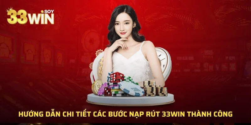 Hướng dẫn chi tiết các bước nạp rút 33WIN thành công