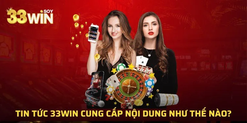 Tin tức 33WIN cung cấp nội dung như thế nào?